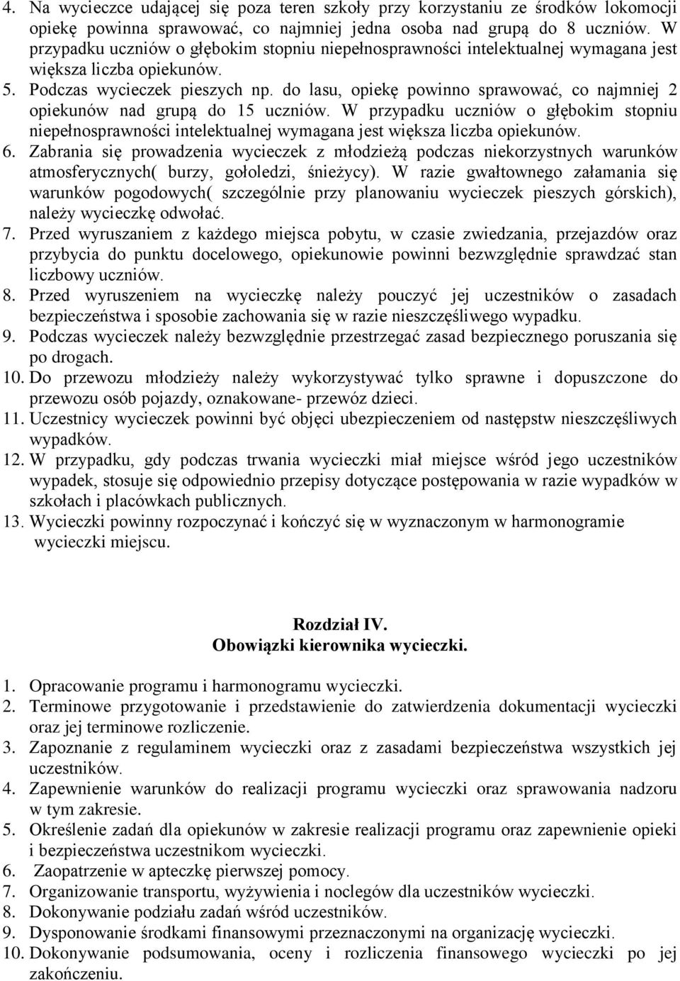 do lasu, opiekę powinno sprawować, co najmniej 2 opiekunów nad grupą do 15 uczniów. W przypadku uczniów o głębokim stopniu niepełnosprawności intelektualnej wymagana jest większa liczba opiekunów. 6.
