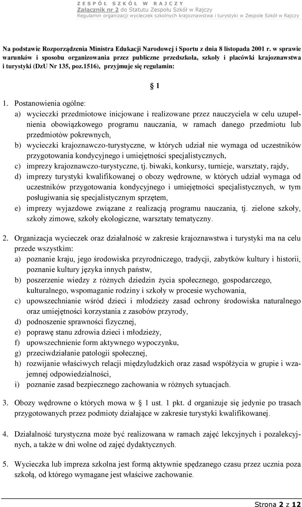 Postanowienia ogólne: a) wycieczki przedmiotowe inicjowane i realizowane przez nauczyciela w celu uzupełnienia obowiązkowego programu nauczania, w ramach danego przedmiotu lub przedmiotów pokrewnych,