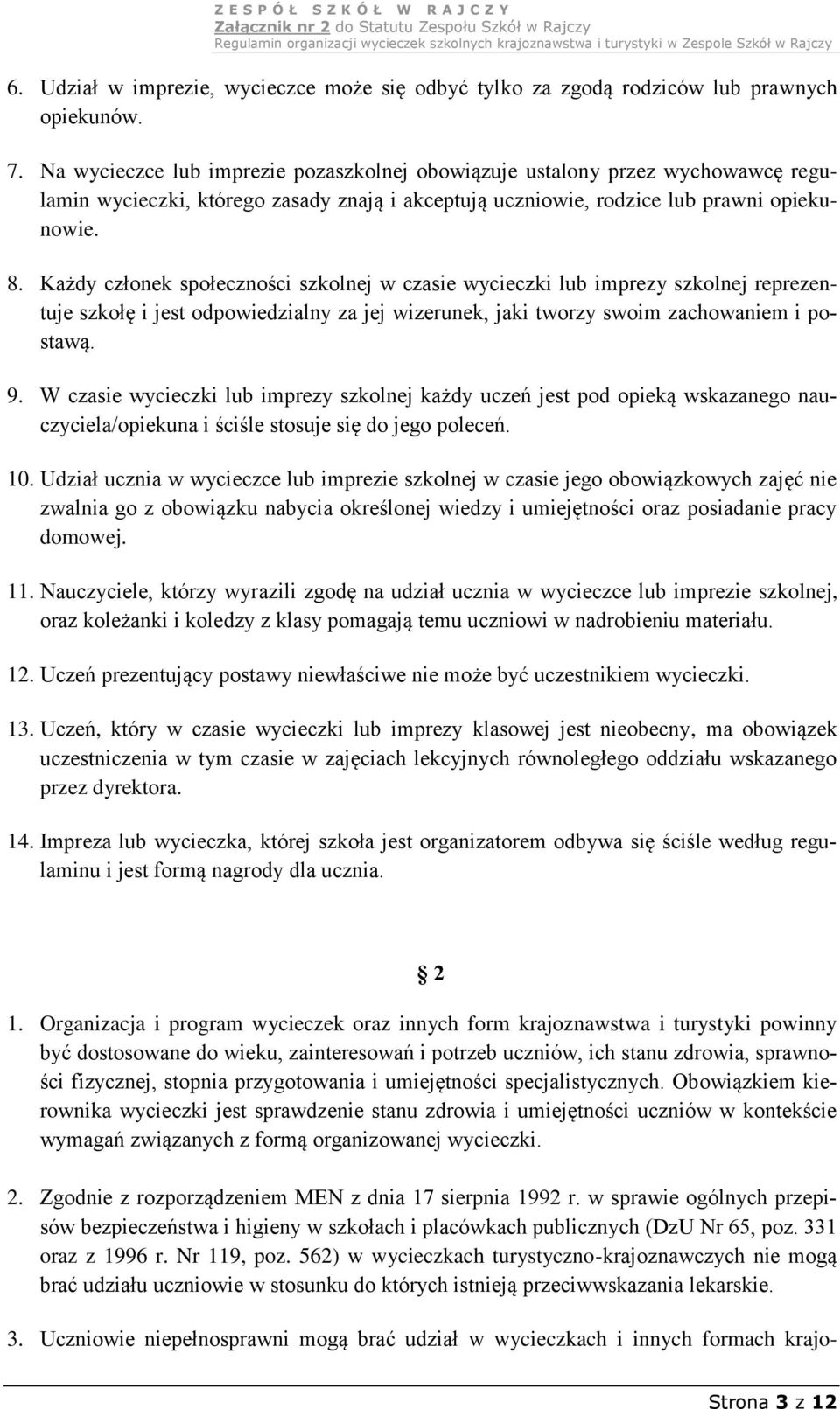 Każdy członek społeczności szkolnej w czasie wycieczki lub imprezy szkolnej reprezentuje szkołę i jest odpowiedzialny za jej wizerunek, jaki tworzy swoim zachowaniem i postawą. 9.