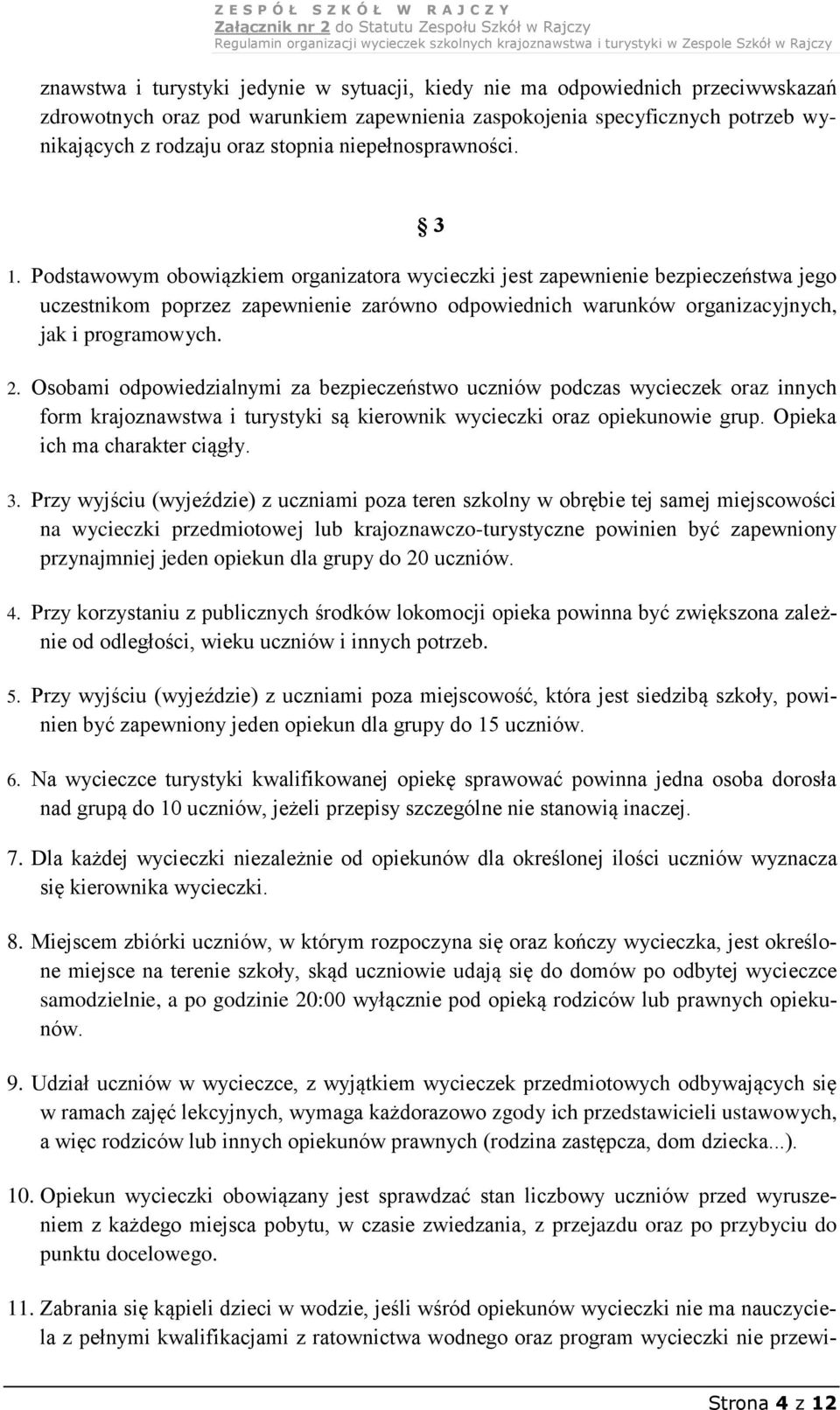 Podstawowym obowiązkiem organizatora wycieczki jest zapewnienie bezpieczeństwa jego uczestnikom poprzez zapewnienie zarówno odpowiednich warunków organizacyjnych, jak i programowych. 2.