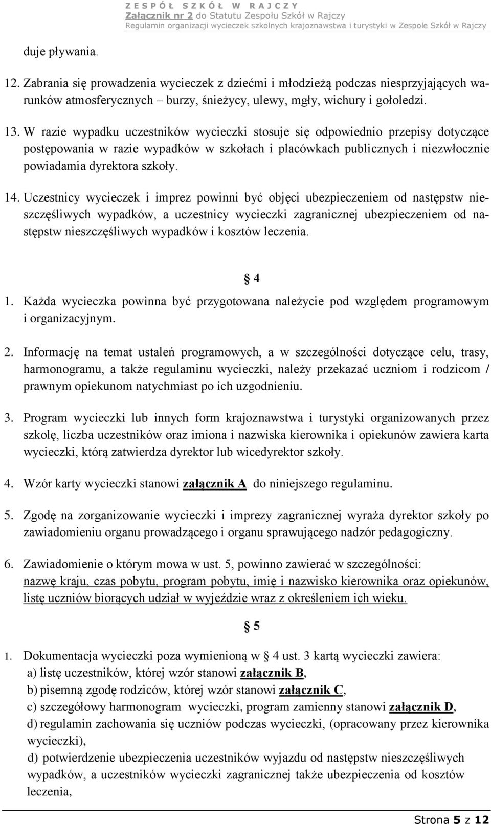 Uczestnicy wycieczek i imprez powinni być objęci ubezpieczeniem od następstw nieszczęśliwych wypadków, a uczestnicy wycieczki zagranicznej ubezpieczeniem od następstw nieszczęśliwych wypadków i