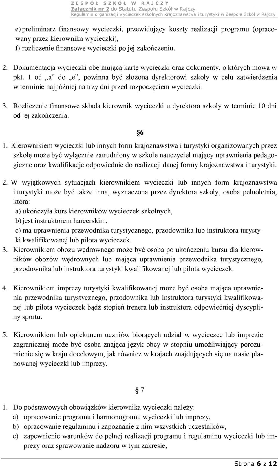 1 od a do e, powinna być złożona dyrektorowi szkoły w celu zatwierdzenia w terminie najpóźniej na trzy dni przed rozpoczęciem wycieczki. 3.