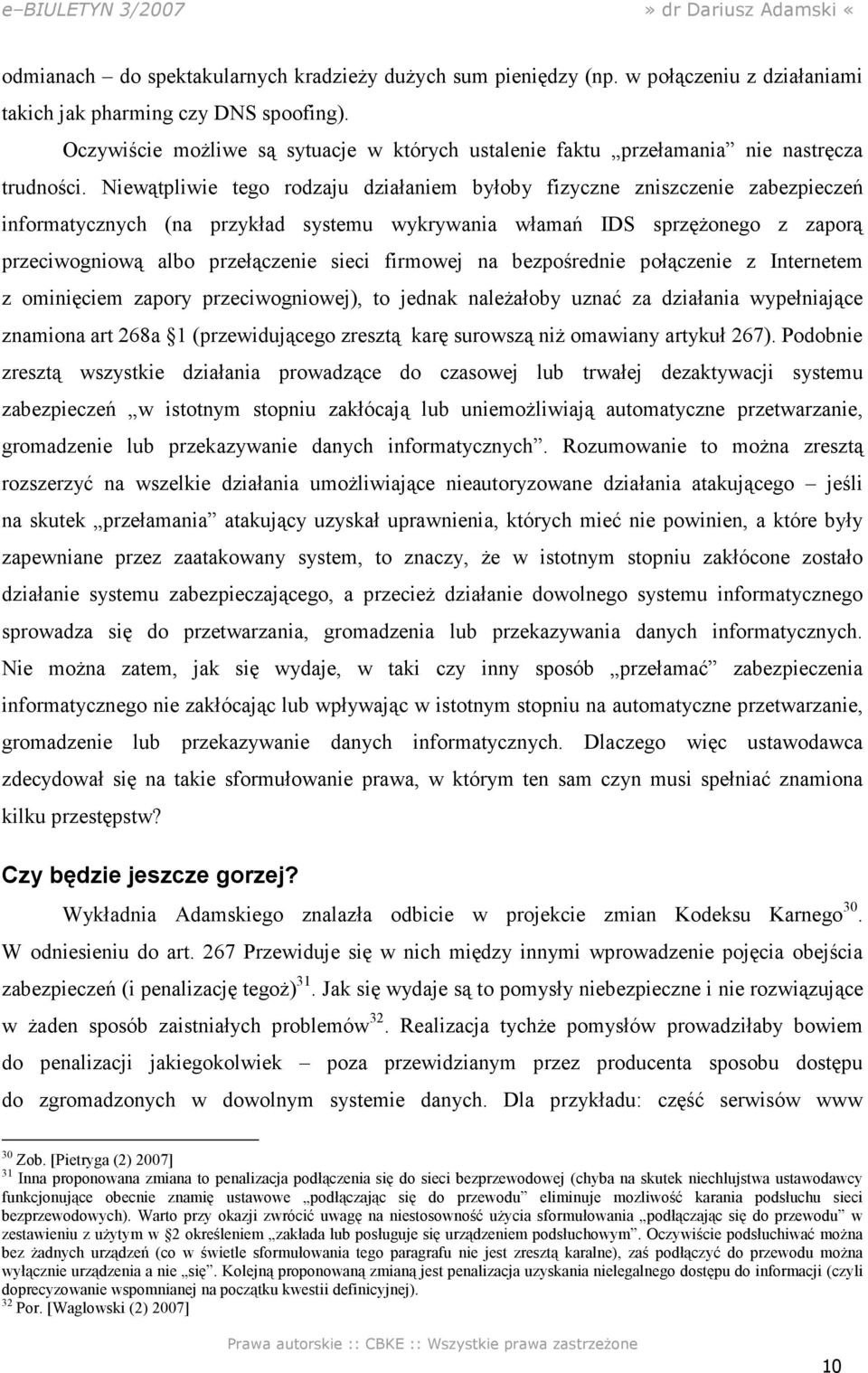 Niewątpliwie tego rodzaju działaniem byłoby fizyczne zniszczenie zabezpieczeń informatycznych (na przykład systemu wykrywania włamań IDS sprzęŝonego z zaporą przeciwogniową albo przełączenie sieci