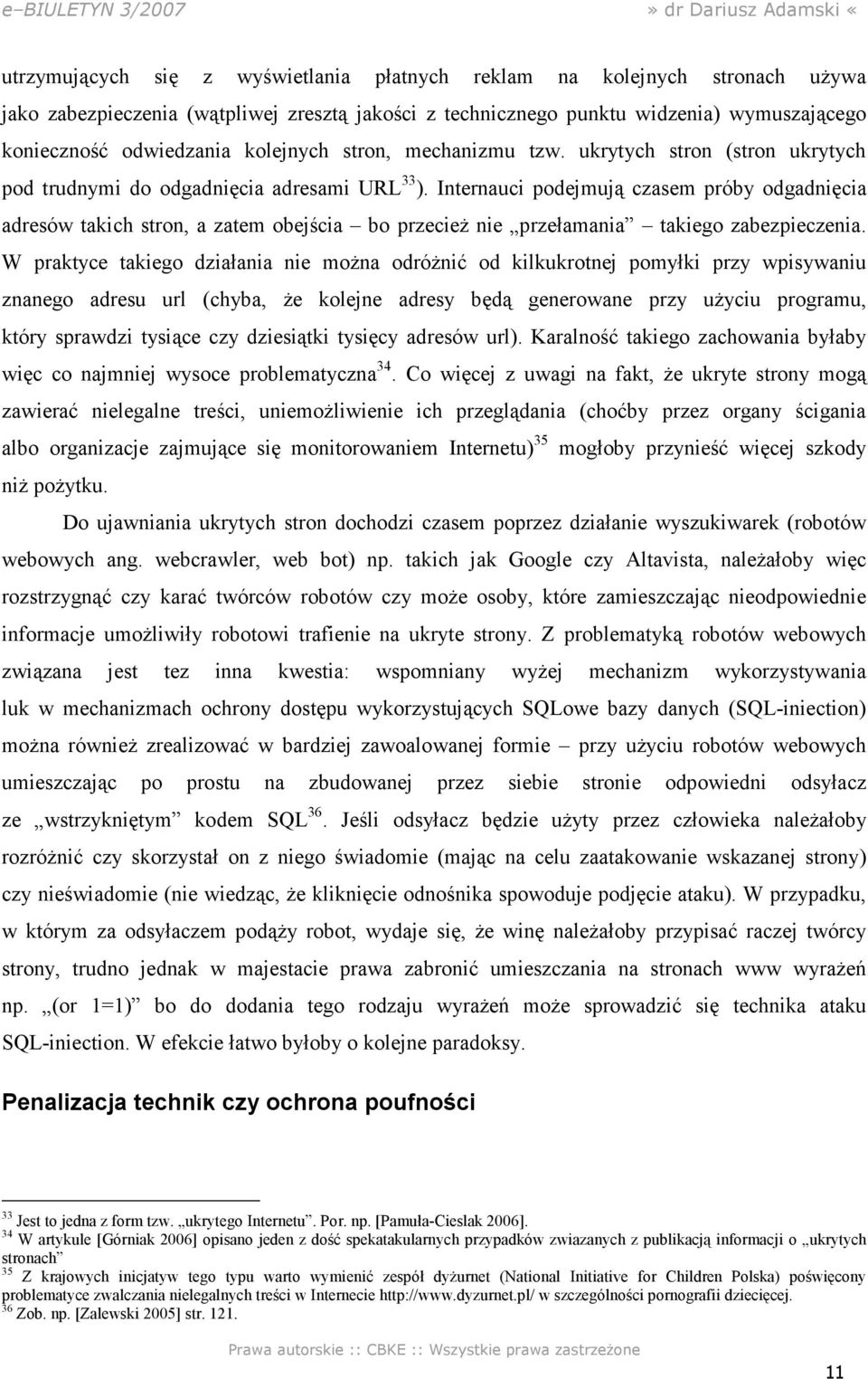 Internauci podejmują czasem próby odgadnięcia adresów takich stron, a zatem obejścia bo przecieŝ nie przełamania takiego zabezpieczenia.