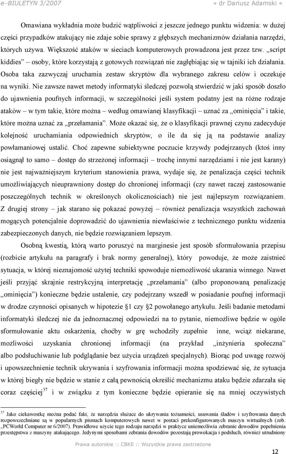 Osoba taka zazwyczaj uruchamia zestaw skryptów dla wybranego zakresu celów i oczekuje na wyniki.