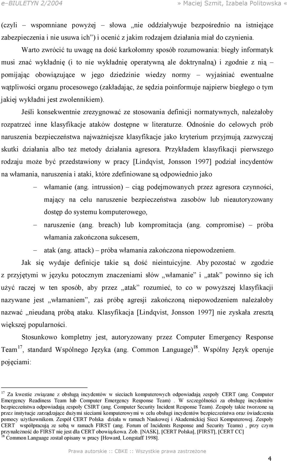 Warto zwrócić tu uwagę na dość karkołomny sposób rozumowania: biegły informatyk musi znać wykładnię (i to nie wykładnię operatywną ale doktrynalną) i zgodnie z nią pomijając obowiązujące w jego