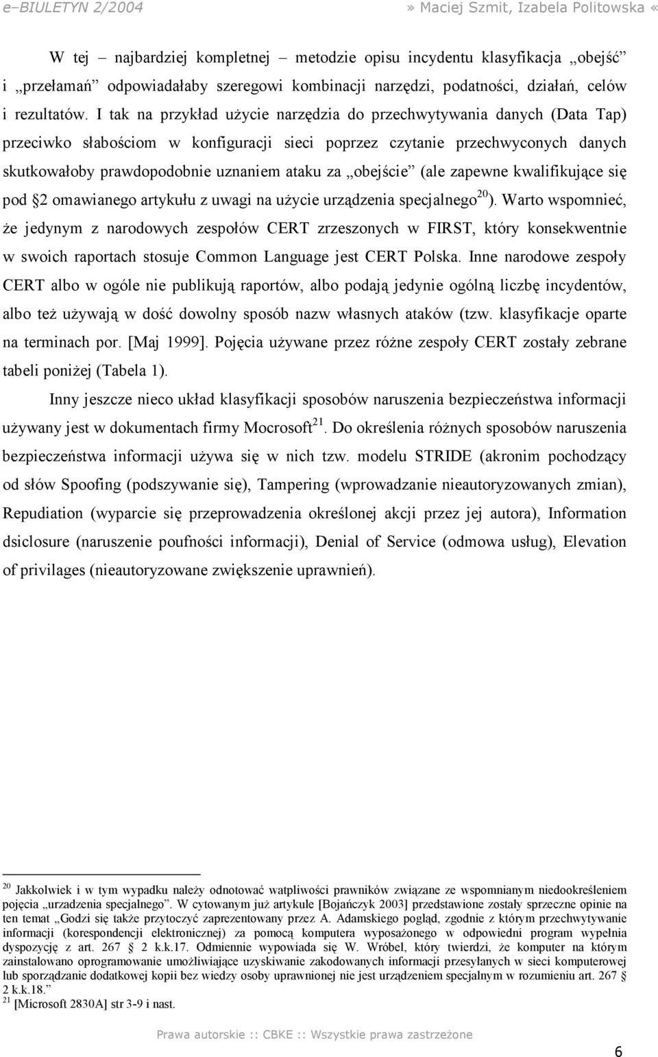 I tak na przykład uŝycie narzędzia do przechwytywania danych (Data Tap) przeciwko słabościom w konfiguracji sieci poprzez czytanie przechwyconych danych skutkowałoby prawdopodobnie uznaniem ataku za
