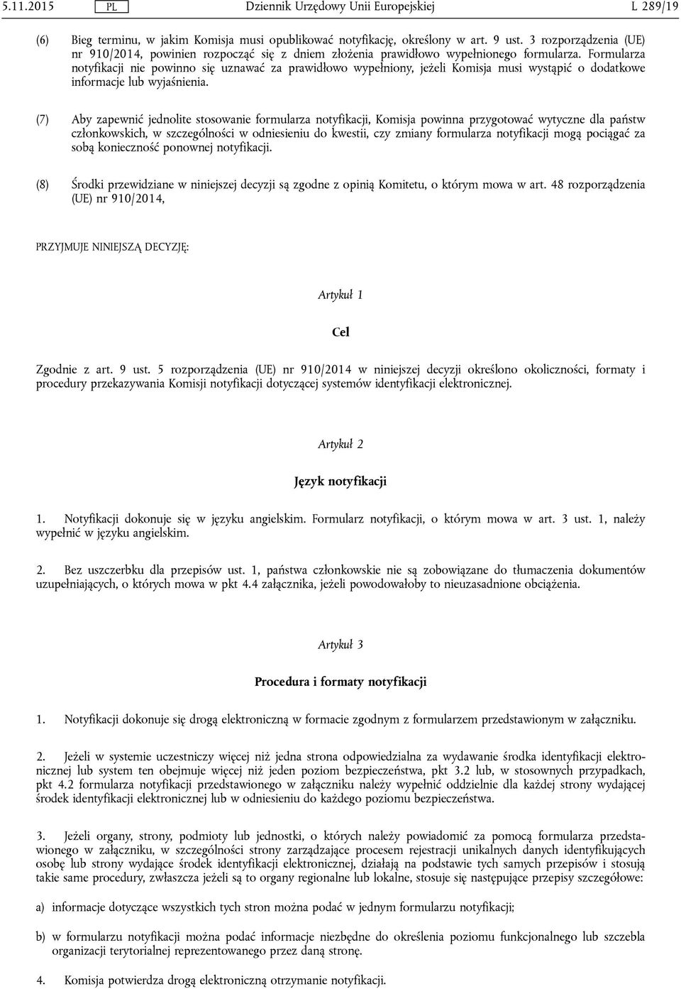 Formularza notyfikacji nie powinno się uznawać za prawidłowo wypełniony, jeżeli Komisja musi wystąpić o dodatkowe informacje lub wyjaśnienia.