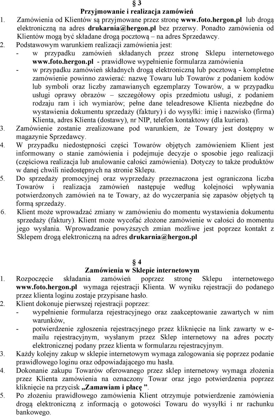 Podstawowym warunkiem realizacji zamówienia jest: - w przypadku zamówień składanych przez stronę Sklepu internetowego www.foto.hergon.