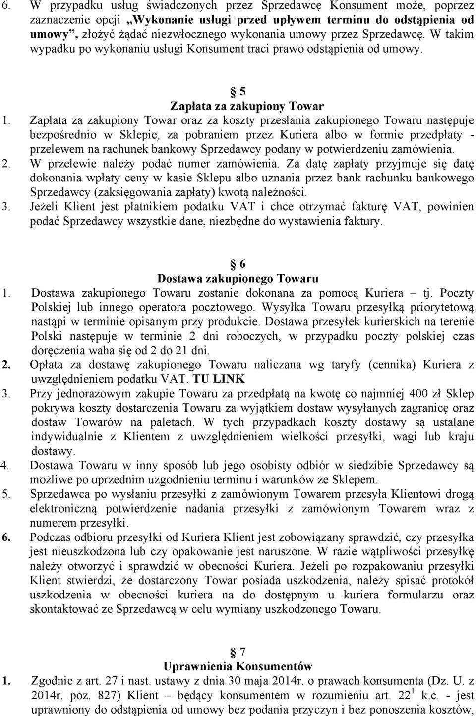 Zapłata za zakupiony Towar oraz za koszty przesłania zakupionego Towaru następuje bezpośrednio w Sklepie, za pobraniem przez Kuriera albo w formie przedpłaty - przelewem na rachunek bankowy