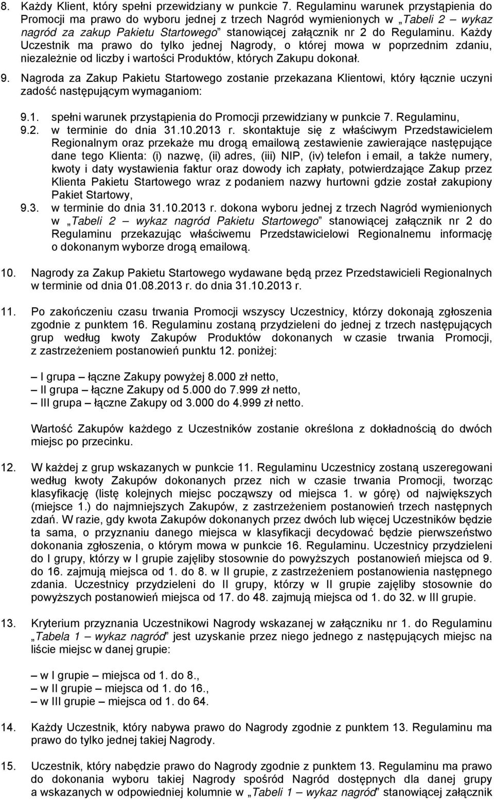 Każdy Uczestnik ma prawo do tylko jednej Nagrody, o której mowa w poprzednim zdaniu, niezależnie od liczby i wartości Produktów, których Zakupu dokonał. 9.