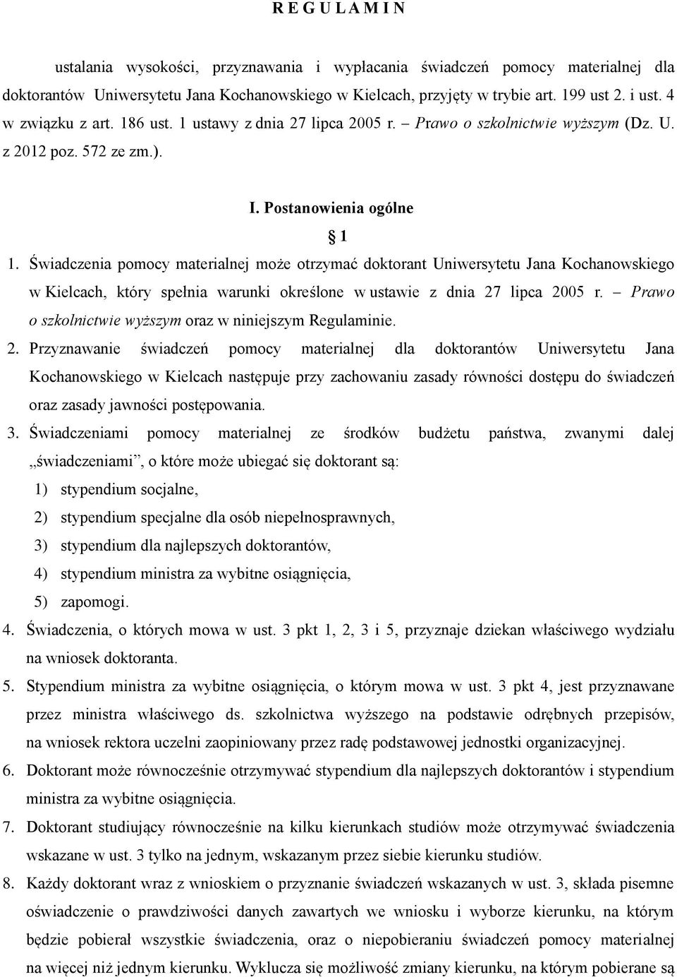 Świadczenia pomocy materialnej może otrzymać doktorant Uniwersytetu Jana Kochanowskiego w Kielcach, który spełnia warunki określone w ustawie z dnia 27 lipca 2005 r.