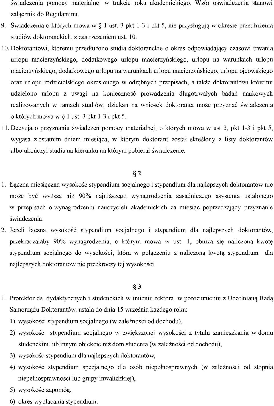 10. Doktorantowi, któremu przedłużono studia doktoranckie o okres odpowiadający czasowi trwania urlopu macierzyńskiego, dodatkowego urlopu macierzyńskiego, urlopu na warunkach urlopu macierzyńskiego,