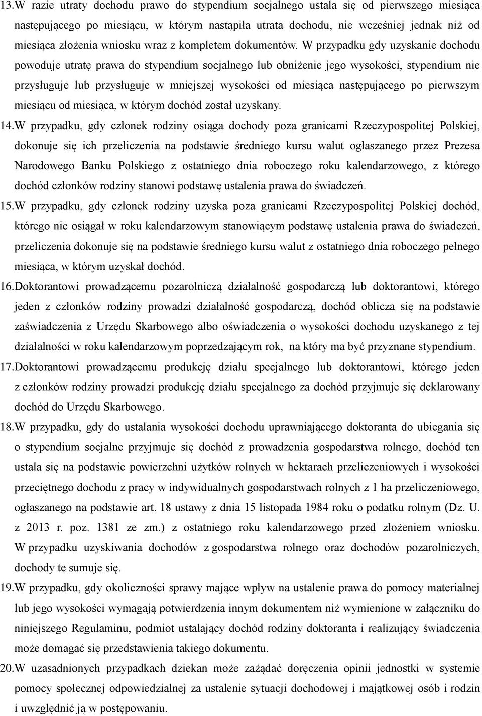 W przypadku gdy uzyskanie dochodu powoduje utratę prawa do stypendium socjalnego lub obniżenie jego wysokości, stypendium nie przysługuje lub przysługuje w mniejszej wysokości od miesiąca