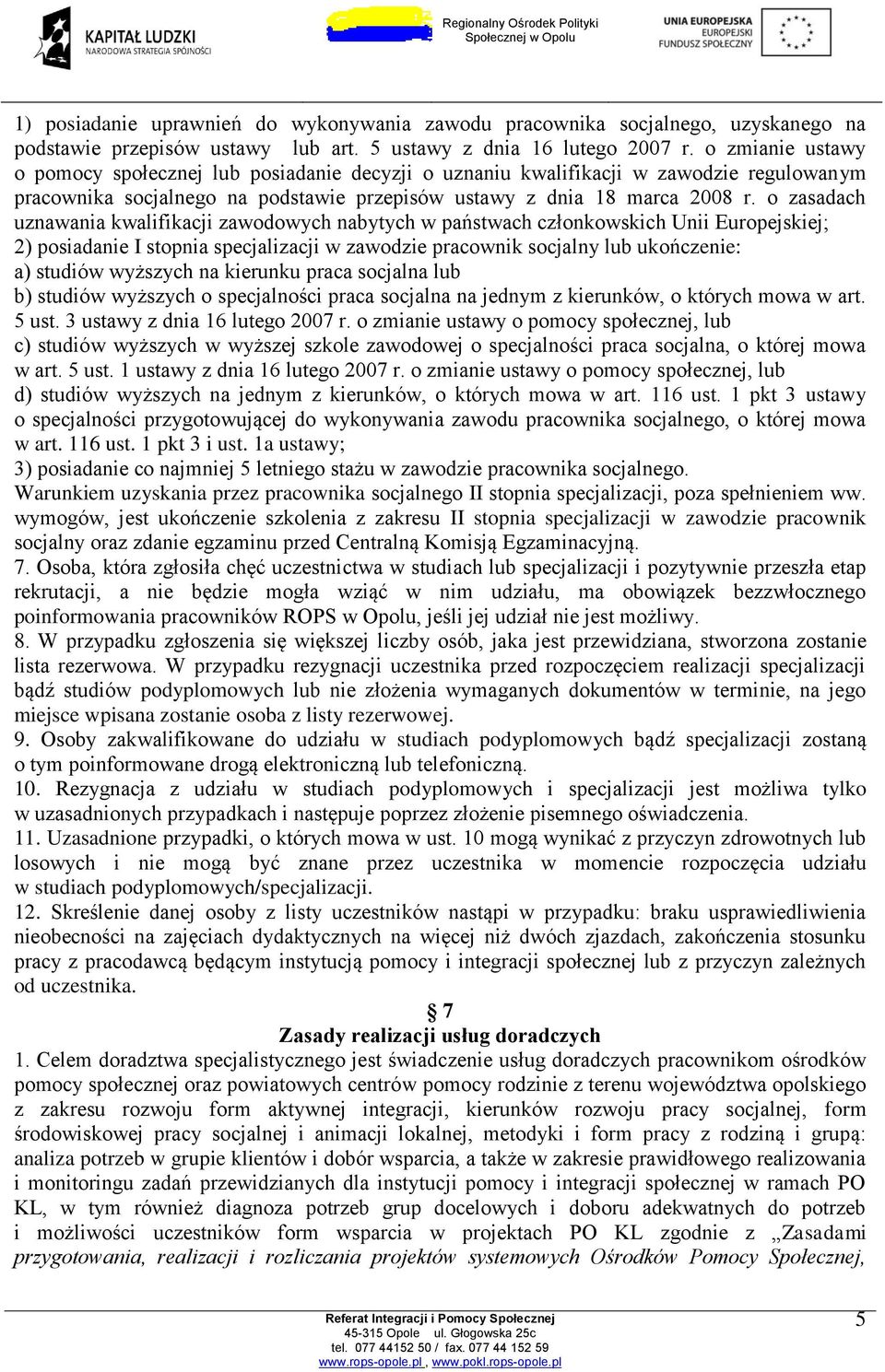 o zasadach uznawania kwalifikacji zawodowych nabytych w państwach członkowskich Unii Europejskiej; 2) posiadanie I stopnia specjalizacji w zawodzie pracownik socjalny lub ukończenie: a) studiów