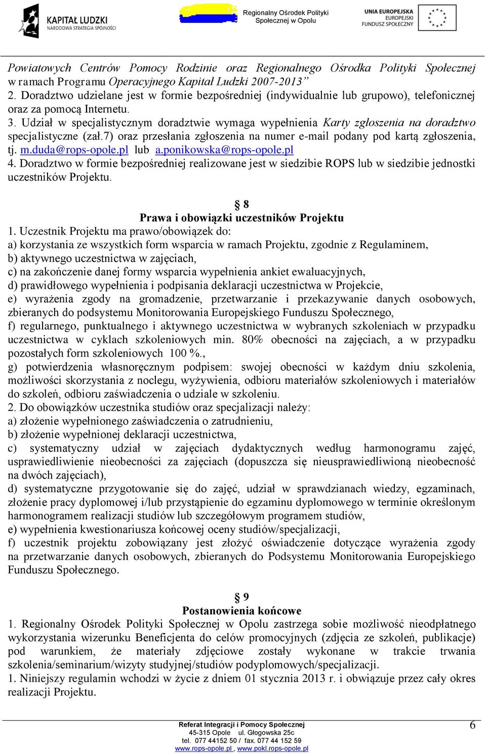 Udział w specjalistycznym doradztwie wymaga wypełnienia Karty zgłoszenia na doradztwo specjalistyczne (zał.7) oraz przesłania zgłoszenia na numer e-mail podany pod kartą zgłoszenia, tj. m.