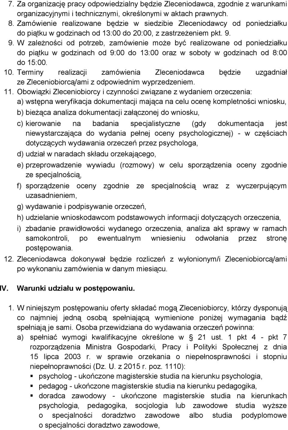 9. W zależności od potrzeb, zamówienie może być realizowane od poniedziałku do piątku w godzinach od 9:00 do 13:00 oraz w soboty w godzinach od 8:00 do 15:00. 10.