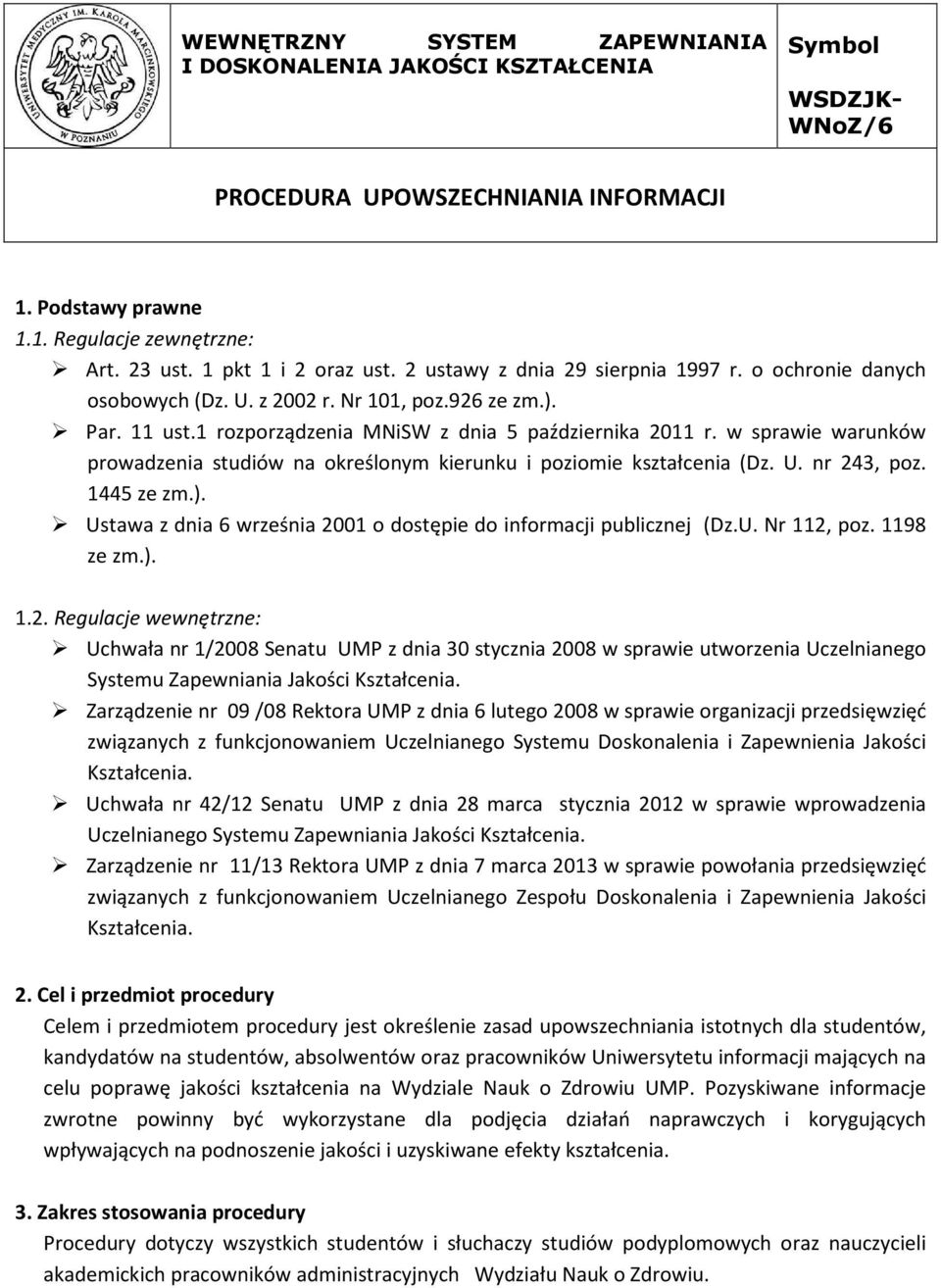 w sprawie warunków prowadzenia studiów na określonym kierunku i poziomie kształcenia (Dz. U. nr 243, poz. 1445 ze zm.). Ustawa z dnia 6 września 2001 o dostępie do informacji publicznej (Dz.U. Nr 112, poz.