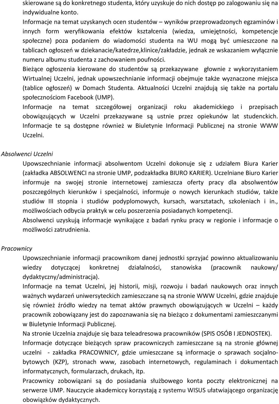 wiadomości studenta na WU mogą być umieszczone na tablicach ogłoszeń w dziekanacie/katedrze,klinice/zakładzie, jednak ze wskazaniem wyłącznie numeru albumu studenta z zachowaniem poufności.