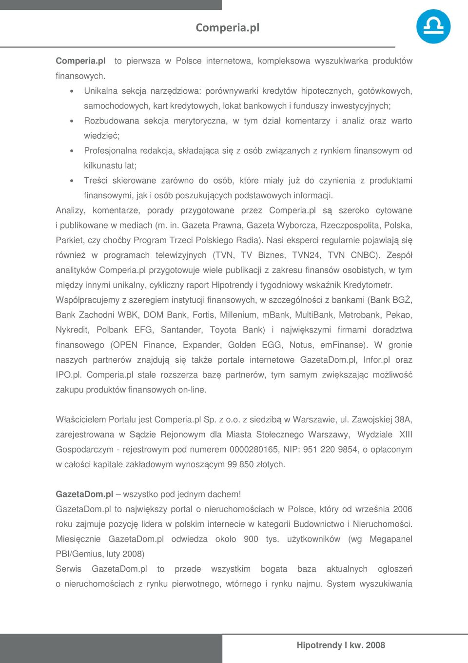 komentarzy i analiz oraz warto wiedzieć; Profesjonalna redakcja, składająca się z osób związanych z rynkiem finansowym od kilkunastu lat; Treści skierowane zarówno do osób, które miały już do
