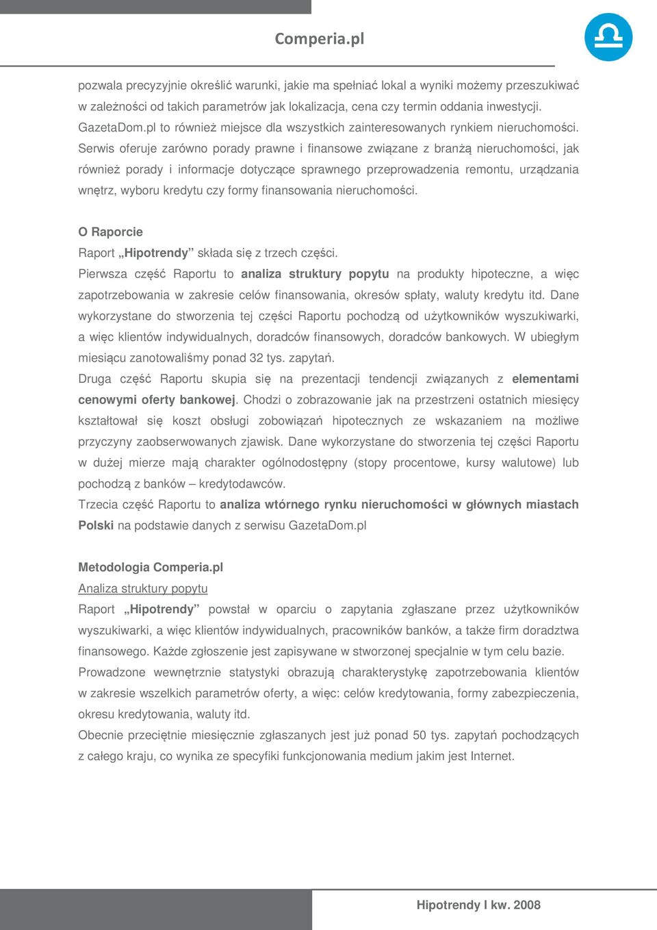 Serwis oferuje zarówno porady prawne i finansowe związane z branżą nieruchomości, jak również porady i informacje dotyczące sprawnego przeprowadzenia remontu, urządzania wnętrz, wyboru kredytu czy