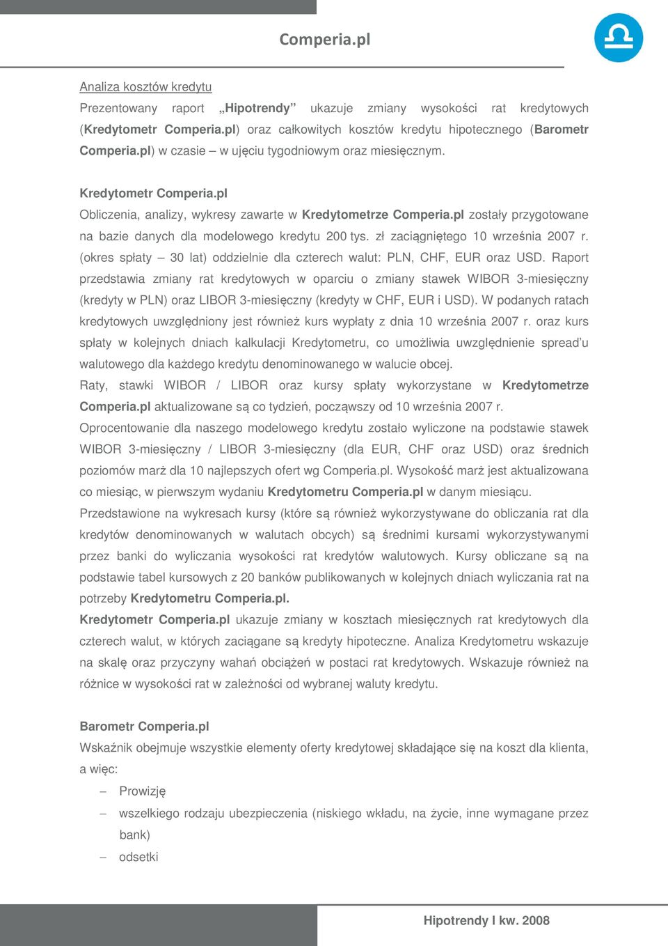 pl zostały przygotowane na bazie danych dla modelowego kredytu 200 tys. zł zaciągniętego 10 września 2007 r. (okres spłaty 30 lat) oddzielnie dla czterech walut: PLN, CHF, EUR oraz USD.