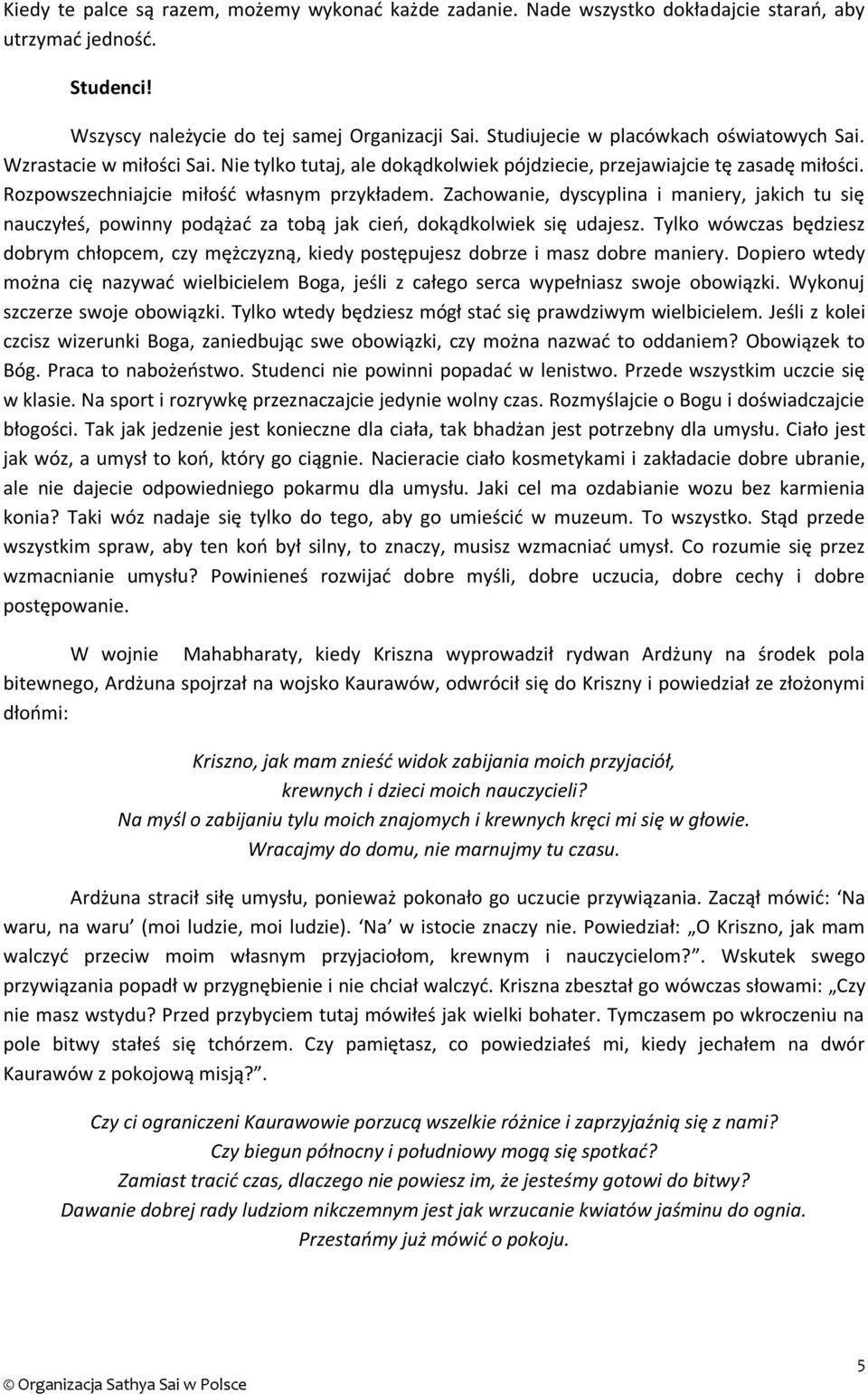 Zachowanie, dyscyplina i maniery, jakich tu się nauczyłeś, powinny podążać za tobą jak cień, dokądkolwiek się udajesz.