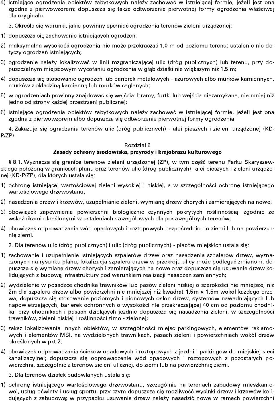 Określa się warunki, jakie powinny spełniań ogrodzenia terenów zieleni urządzonej: 1) dopuszcza się zachowanie istniejących ogrodzeń; 2) maksymalna wysokośń ogrodzenia nie może przekraczań 1,0 m od