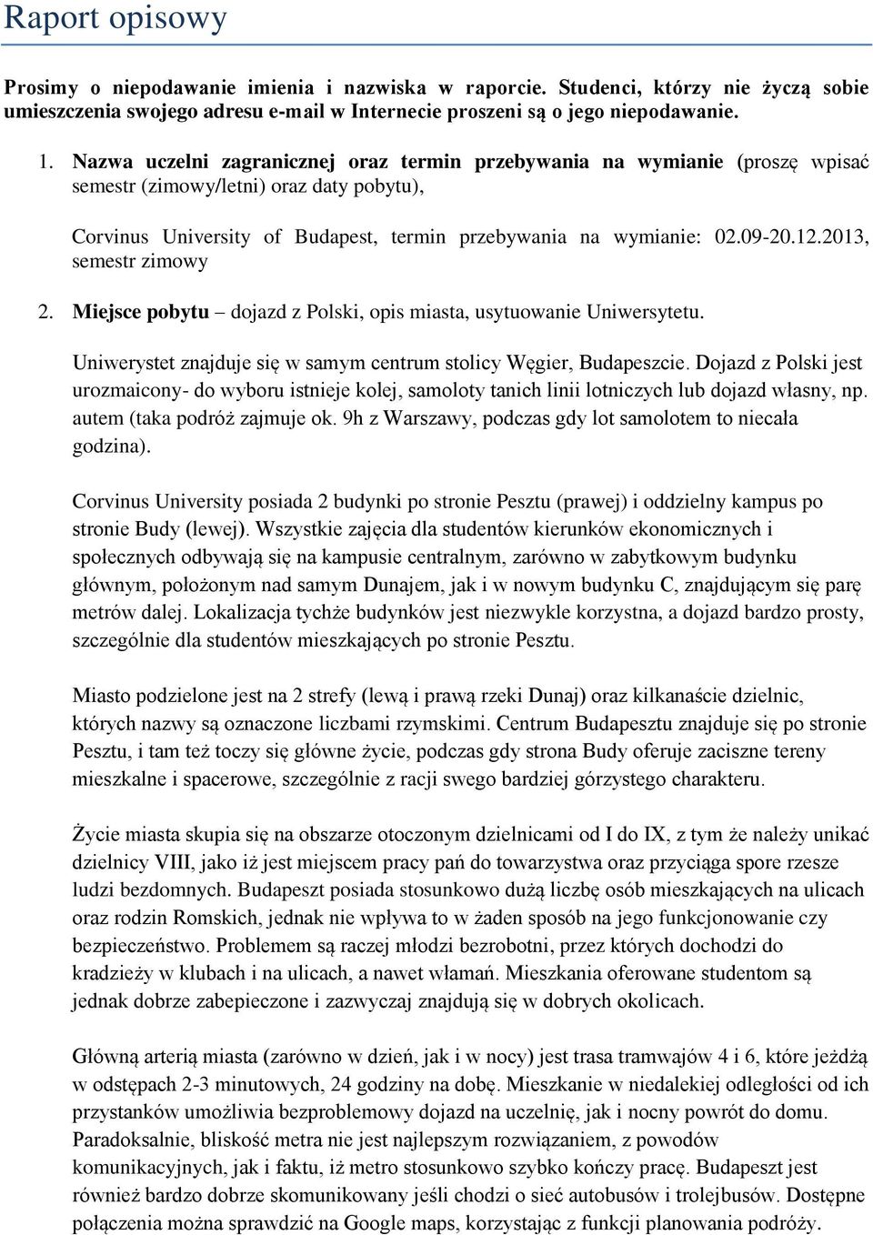 2013, semestr zimowy 2. Miejsce pobytu dojazd z Polski, opis miasta, usytuowanie Uniwersytetu. Uniwerystet znajduje się w samym centrum stolicy Węgier, Budapeszcie.