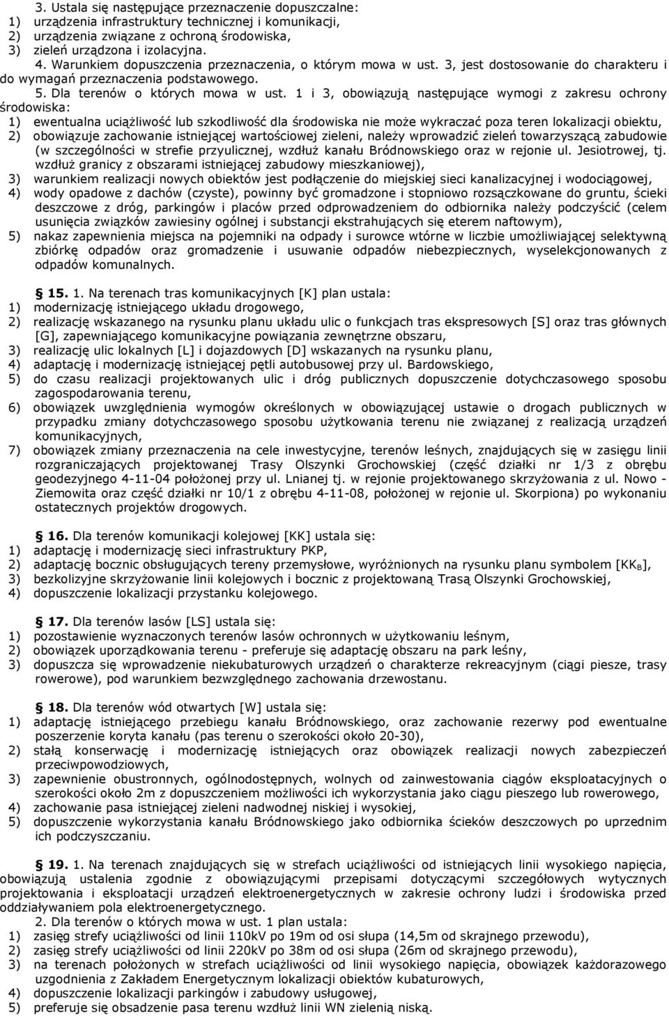 1 i 3, obowiązują następujące wymogi z zakresu ochrony środowiska: 1) ewentualna uciąŝliwość lub szkodliwość dla środowiska nie moŝe wykraczać poza teren lokalizacji obiektu, 2) obowiązuje zachowanie