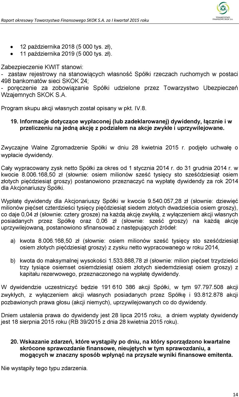 Zabezpieczenie KWIT stanowi: - zastaw rejestrowy na stanowiących własność Spółki rzeczach ruchomych w postaci 498 bankomatów sieci SKOK 24; - poręczenie za zobowiązanie Spółki udzielone przez