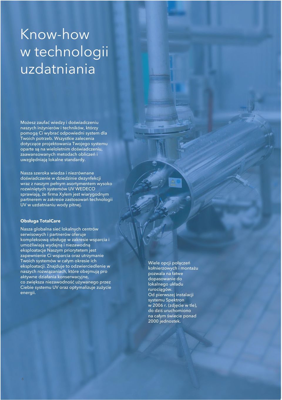 Nasza szeroka wiedza i niezrównane doświadczenie w dziedzinie dezynfekcji wraz z naszym pełnym asortymentem wysoko rozwiniętych systemów UV WEDECO sprawiają, że firma Xylem jest wiarygodnym partnerem