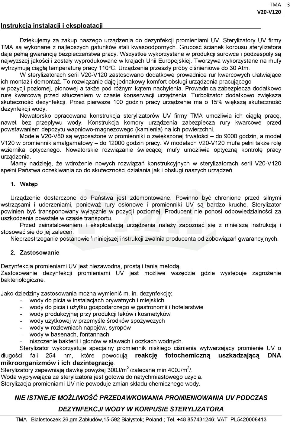 Wszystkie wykorzystane w produkcji surowce i podzespoły są najwyższej jakości i zostały wyprodukowane w krajach Unii Europejskiej.
