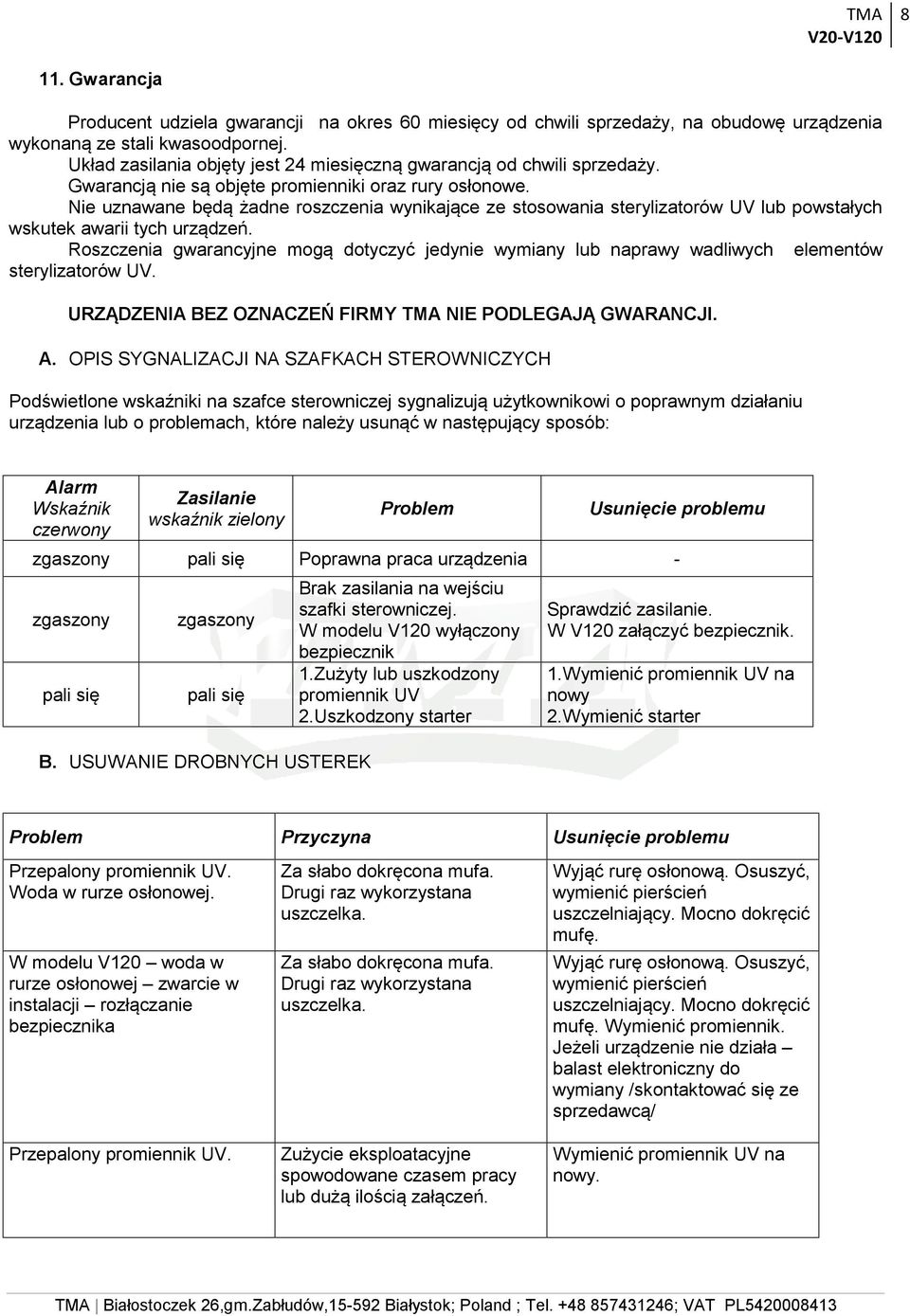 Nie uznawane będą żadne roszczenia wynikające ze stosowania sterylizatorów UV lub powstałych wskutek awarii tych urządzeń.