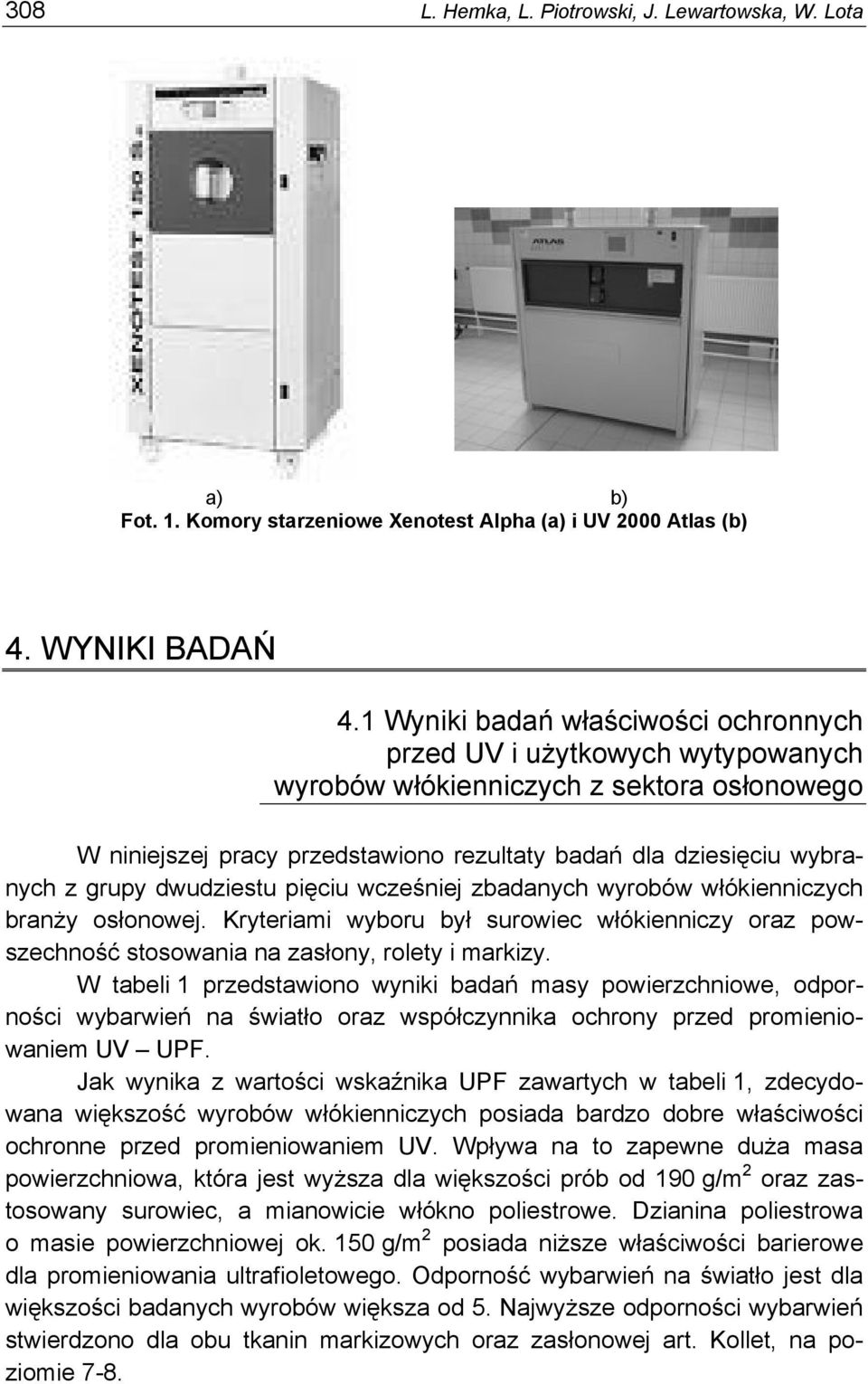 dwudziestu pięciu wcześniej zbadanych wyrobów włókienniczych branży osłonowej. Kryteriami wyboru był surowiec włókienniczy oraz powszechność stosowania na zasłony, rolety i markizy.