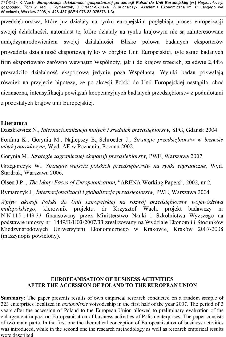 Blisko połowa badanych eksporterów prowadziła działalność eksportową tylko w obrębie Unii Europejskiej, tyle samo badanych firm eksportowało zarówno wewnątrz Wspólnoty, jak i do krajów trzecich,