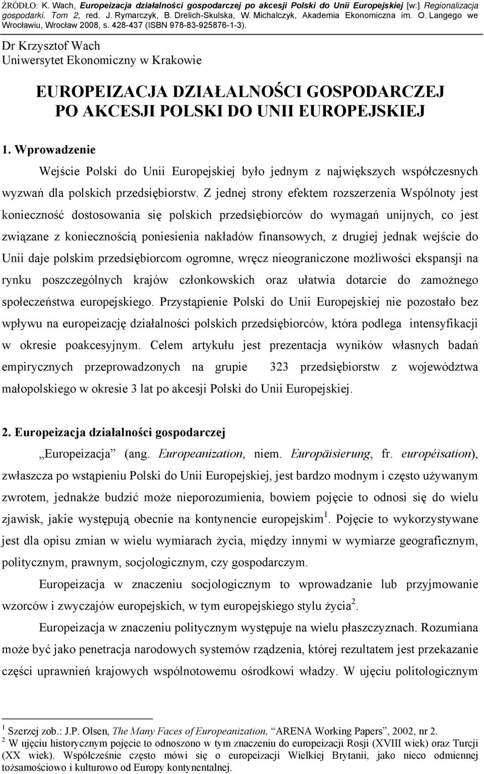 Z jednej strony efektem rozszerzenia Wspólnoty jest konieczność dostosowania się polskich przedsiębiorców do wymagań unijnych, co jest związane z koniecznością poniesienia nakładów finansowych, z