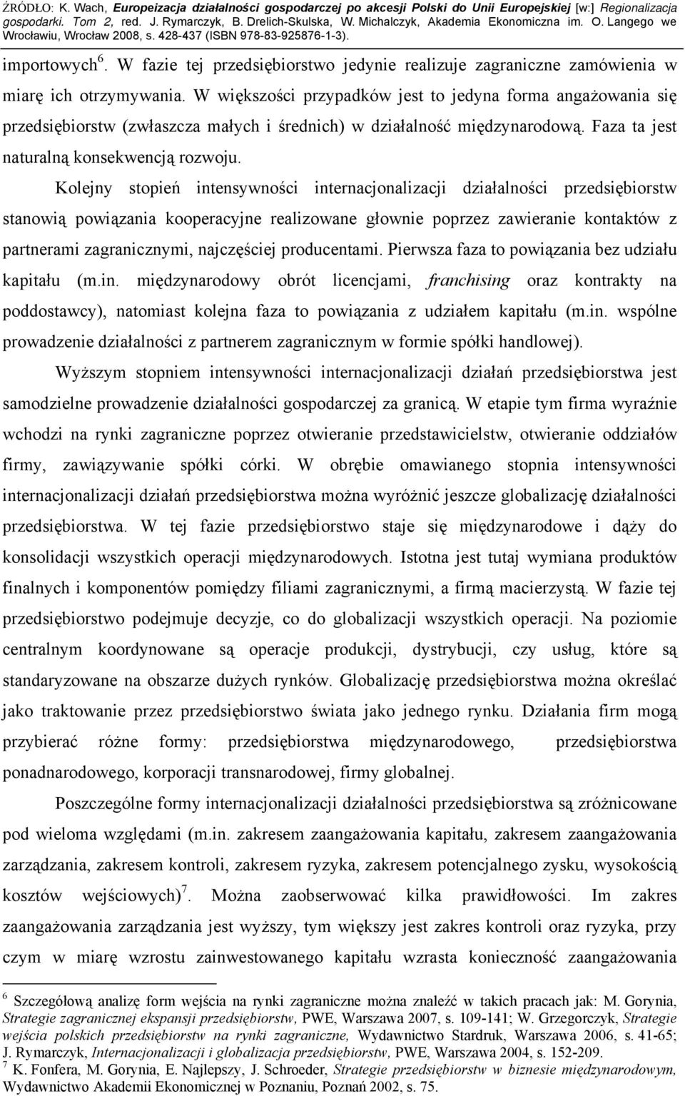 Kolejny stopień intensywności internacjonalizacji działalności przedsiębiorstw stanowią powiązania kooperacyjne realizowane głownie poprzez zawieranie kontaktów z partnerami zagranicznymi,