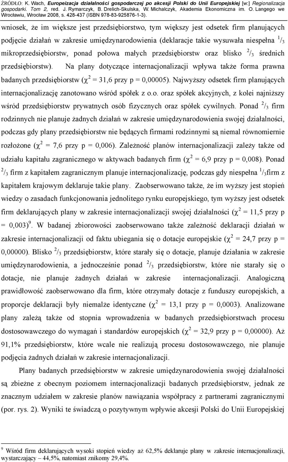 Na plany dotyczące internacjonalizacji wpływa także forma prawna badanych przedsiębiorstw (χ 2 = 31,6 przy p = 0,00005).