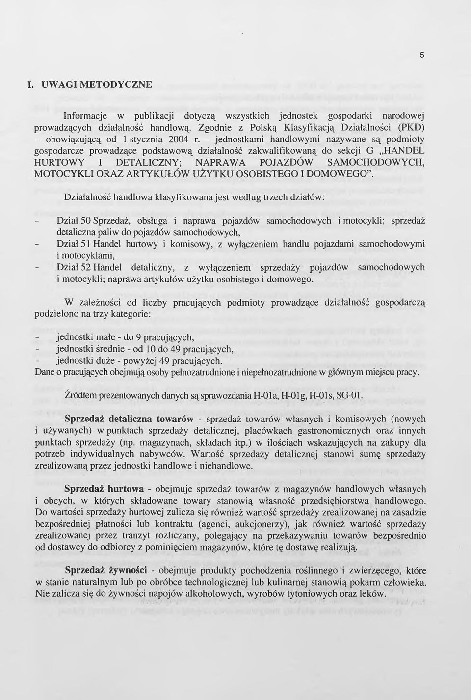 - jednostkami handlowymi nazywane są podmioty gospodarcze prowadzące podstawową działalność zakwalifikowaną do sekcji G HANDEL HURTOWY I DETALICZNY; NAPRAWA POJAZDÓW SAMOCHODOWYCH, MOTOCYKLI ORAZ