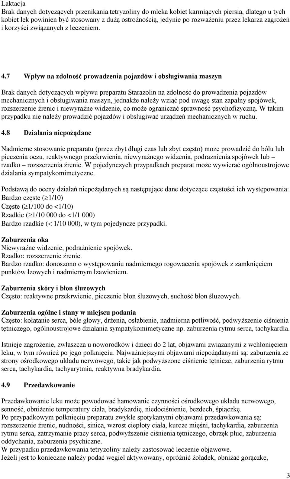 7 Wpływ na zdolność prowadzenia pojazdów i obsługiwania maszyn Brak danych dotyczących wpływu preparatu Starazolin na zdolność do prowadzenia pojazdów mechanicznych i obsługiwania maszyn, jednakże