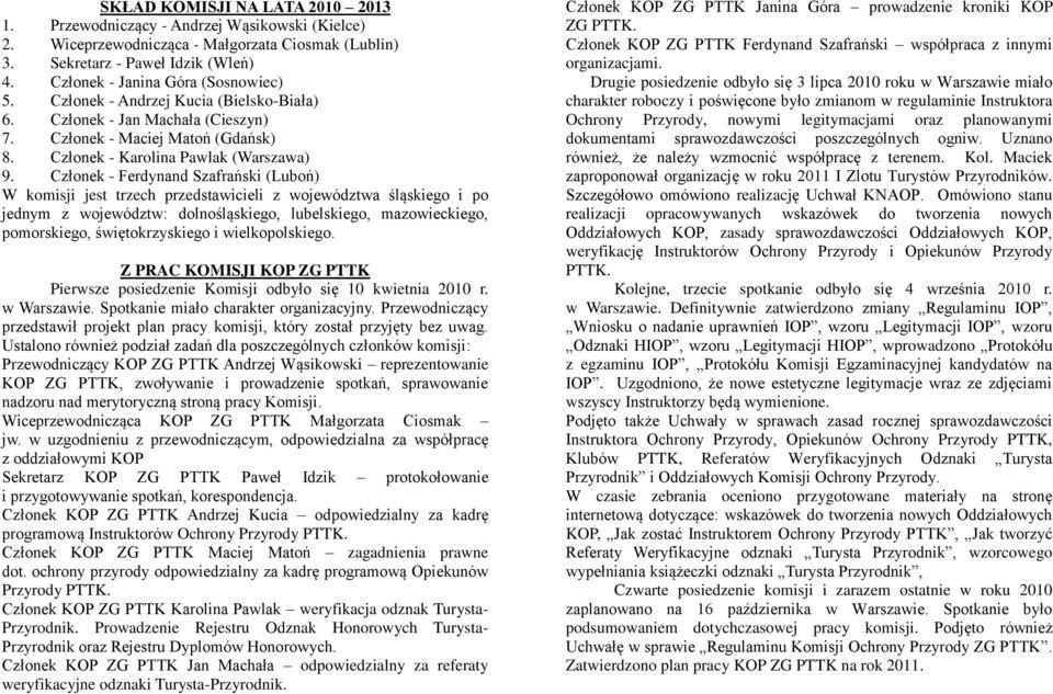 Członek - Ferdynand Szafrański (Luboń) W komisji jest trzech przedstawicieli z województwa śląskiego i po jednym z województw: dolnośląskiego, lubelskiego, mazowieckiego, pomorskiego,