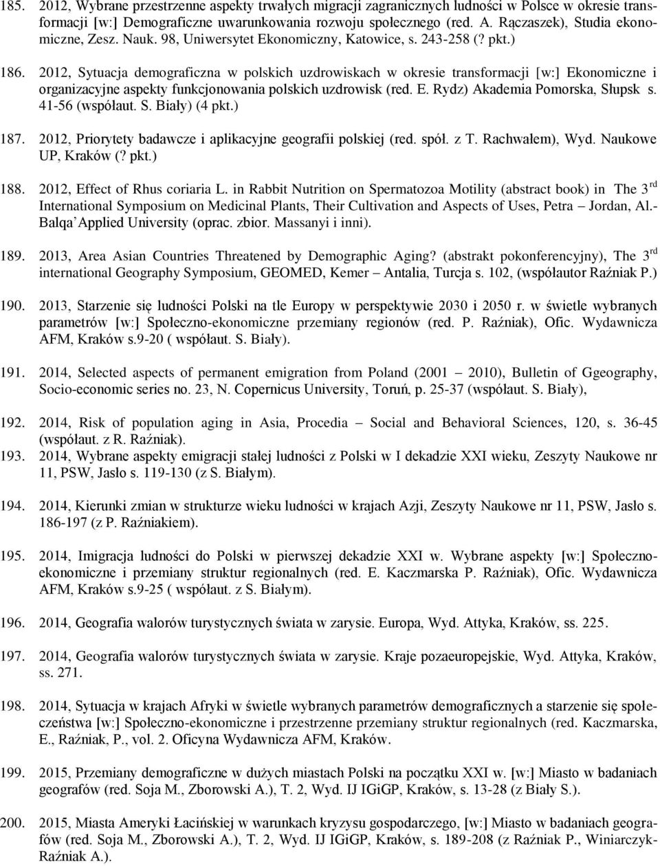 2012, Sytuacja demograficzna w polskich uzdrowiskach w okresie transformacji [w:] Ekonomiczne i organizacyjne aspekty funkcjonowania polskich uzdrowisk (red. E. Rydz) Akademia Pomorska, Słupsk s.