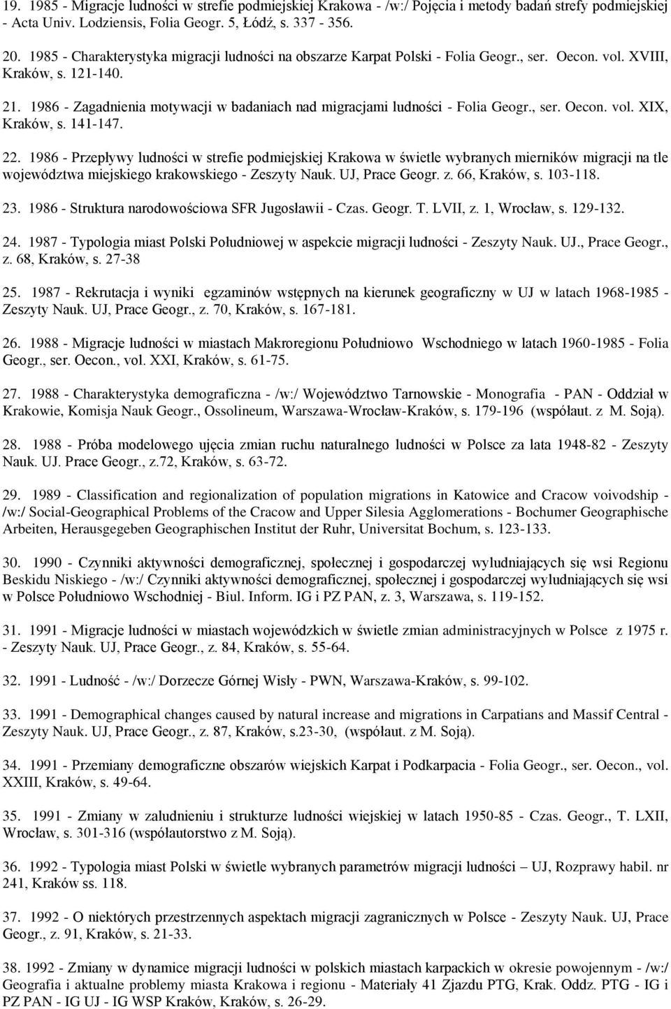 1986 - Zagadnienia motywacji w badaniach nad migracjami ludności - Folia Geogr., ser. Oecon. vol. XIX, Kraków, s. 141-147. 22.