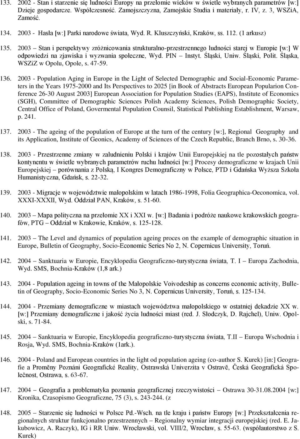 2003 Stan i perspektywy zróżnicowania strukturalno-przestrzennego ludności starej w Europie [w:] W odpowiedzi na zjawiska i wyzwania społeczne, Wyd. PIN Instyt. Śląski, Uniw. Śląski, Polit.