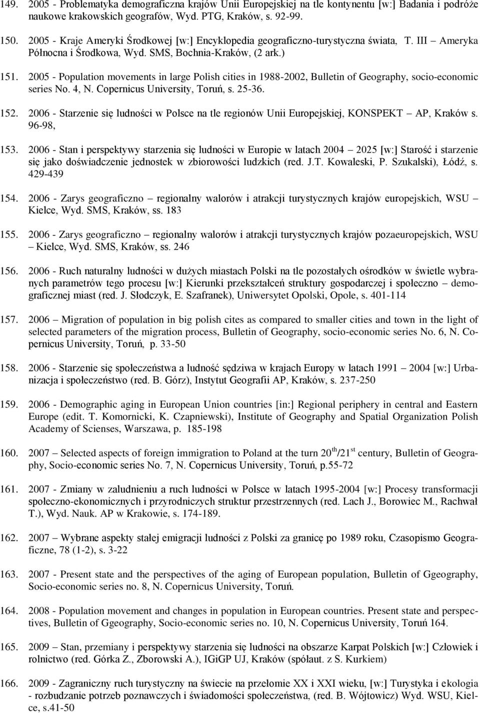 2005 - Population movements in large Polish cities in 1988-2002, Bulletin of Geography, socio-economic series No. 4, N. Copernicus University, Toruń, s. 25-36. 152.