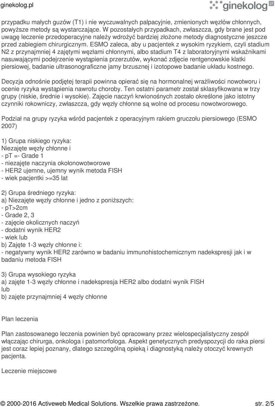 ESMO zaleca, aby u pacjentek z wysokim ryzykiem, czyli stadium N2 z przynajmniej 4 zajętymi węzłami chłonnymi, albo stadium T4 z laboratoryjnymi wskaźnikami nasuwającymi podejrzenie wystąpienia