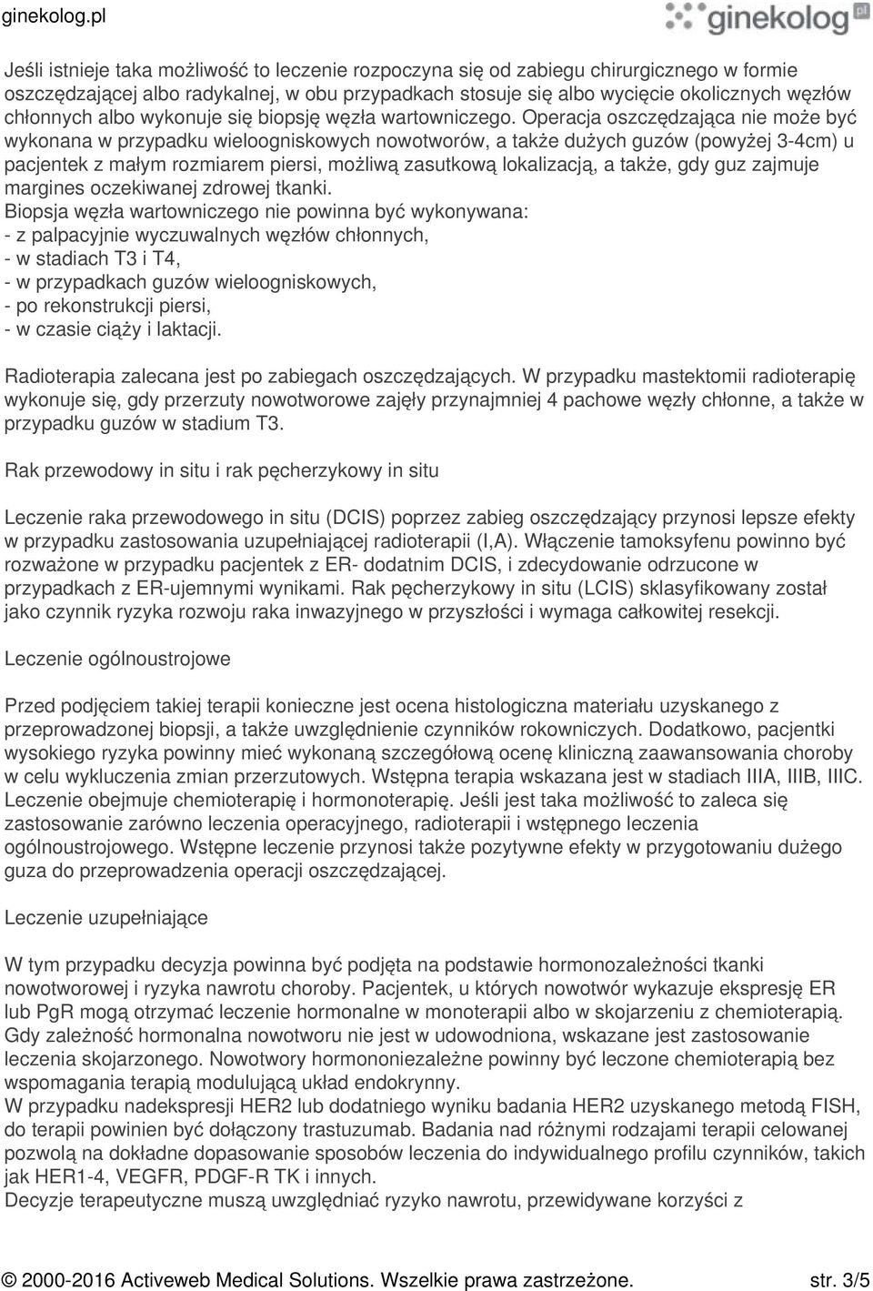 Operacja oszczędzająca nie może być wykonana w przypadku wieloogniskowych nowotworów, a także dużych guzów (powyżej 3-4cm) u pacjentek z małym rozmiarem piersi, możliwą zasutkową lokalizacją, a