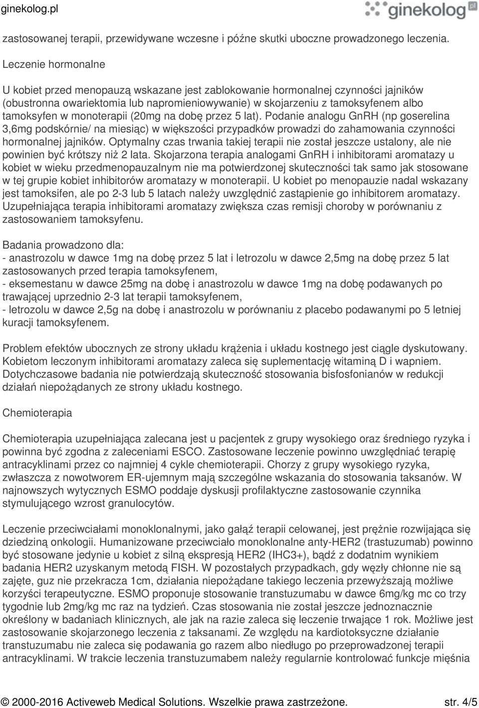 monoterapii (20mg na dobę przez 5 lat). Podanie analogu GnRH (np goserelina 3,6mg podskórnie/ na miesiąc) w większości przypadków prowadzi do zahamowania czynności hormonalnej jajników.