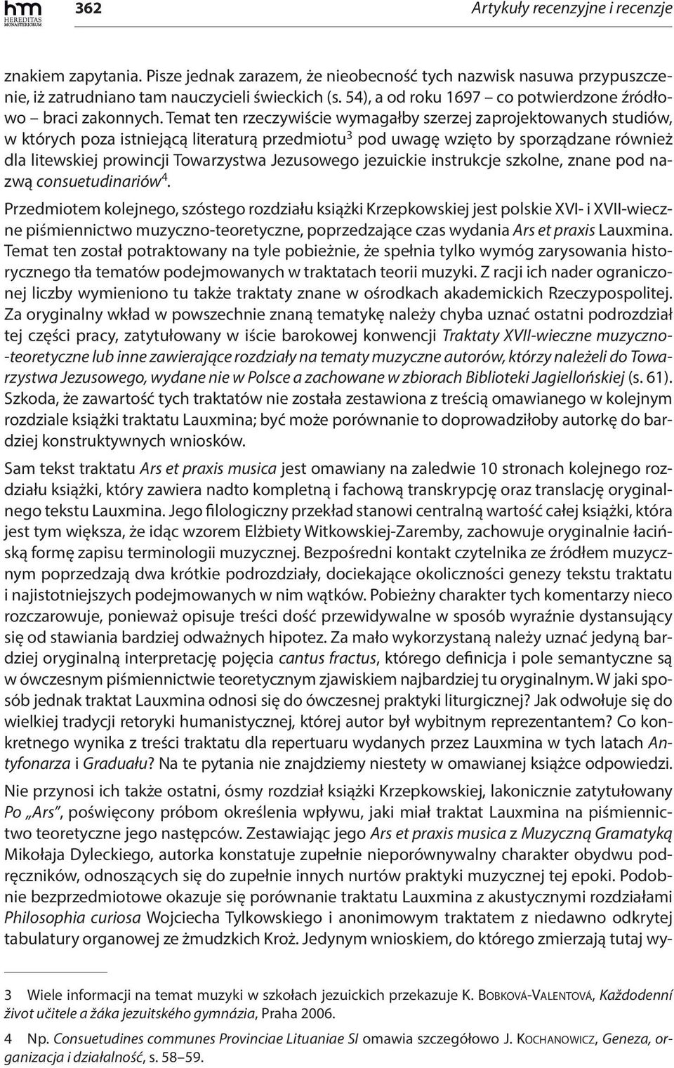 Temat ten rzeczywiście wymagałby szerzej zaprojektowanych studiów, w których poza istniejącą literaturą przedmiotu 3 pod uwagę wzięto by sporządzane również dla litewskiej prowincji Towarzystwa